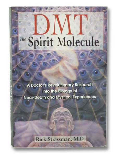 DMT: The Spirit Molecule: A Doctor's Revolutionary Research into the Biology of Near-Death and Mystical Experiences