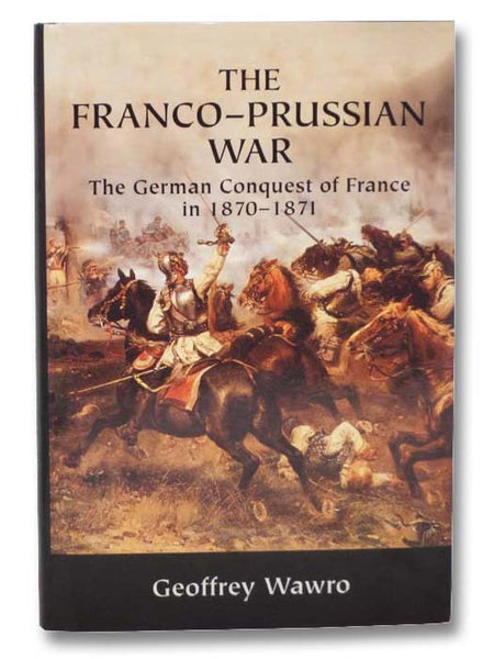 The Franco-Prussian War: The German Conquest of France in 1870-1871