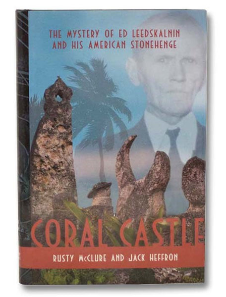 Coral Castle: The Mystery of Ed Leedskalnin and His American Stonehenge