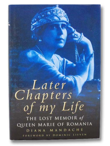 Later Chapters of My Life: The Lost Memoir of Queen Marie of Romania