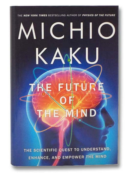 The Future of the Mind: The Scientific Quest to Understand, Enhance, and Empower the Mind