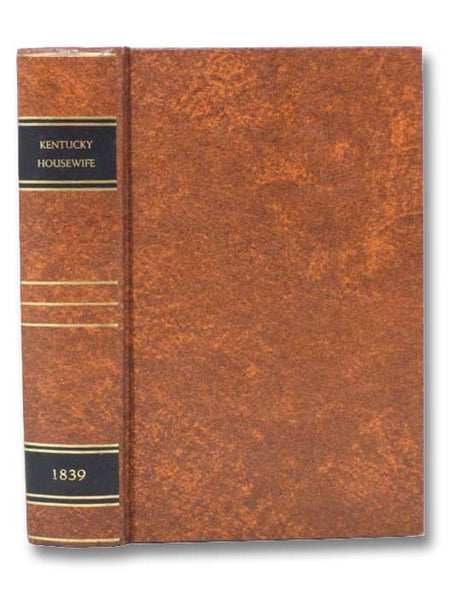 The Kentucky Housewife. Containing Nearly Thirteen Hundred Full Receipts, and Many More Comprised in Other Similar Receipts.