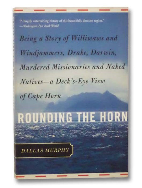 Rounding the Horn: Being the Story of Williwaws and Windjammers, Drake, Darwin, Murdered Missionaries and Naked Natives - A Deck's-Eye View of Cape Horn