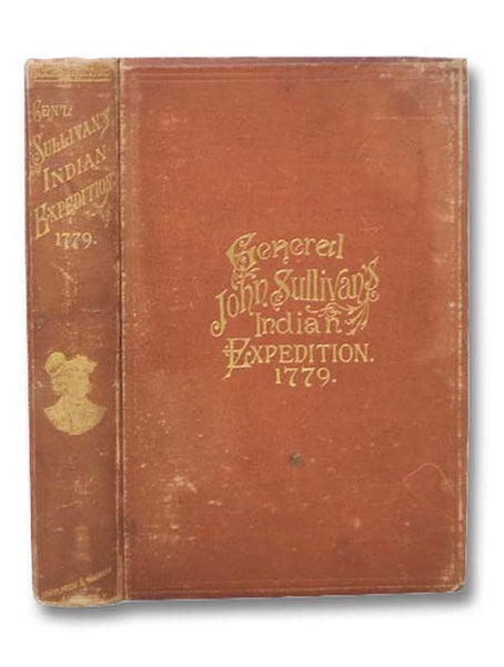 Journals of the Military Expedition of Major General John Sullivan Against the Six Nations of Indians in 1779 with Records of Centennial Celebrations, Prepared Pursuant to Chapter 361, Laws of the State of New York, of 1885