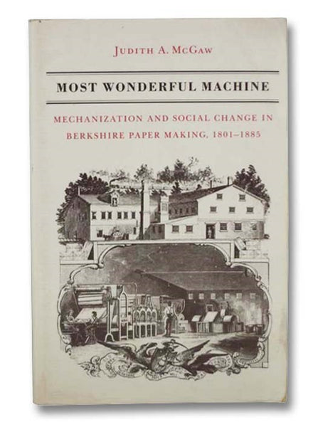 Most Wonderful Machine: Mechanization and Social Change in Berkshire Paper Making, 1801-1885