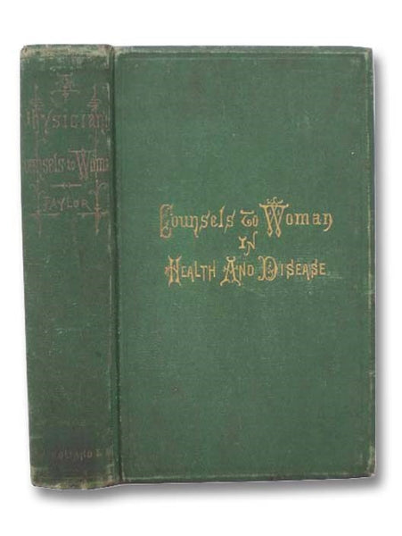 A Physician's Counsels to Woman, in Health and Disease.