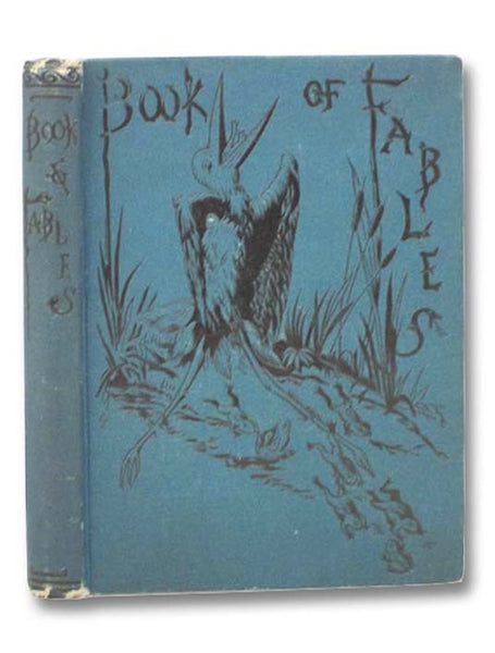 The Book of Fables: Containing Aesop's Fables. Complete, with Text Based Upon Croxall, La Fontaine and L'Estrange. With Copious Additions from Other Modern Authors.