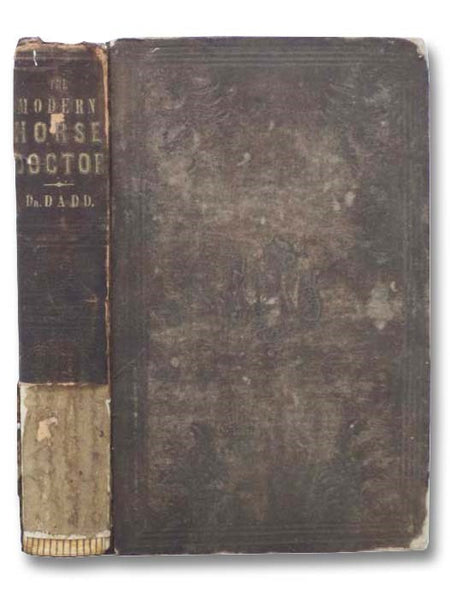 The Modern Horse Doctor: Containing Practical Observations on the Causes, Nature, and Treatment of Disease and Lameness in Horses. Embracing the Most Recent and Approved Methods, According to an Enlightened System of Veterinary Therapeutics, for the Pres…