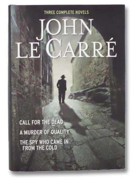 Three Complete Novels: Call For The Dead; A Murder Of Quality; The Spy Who Came In From The Cold
