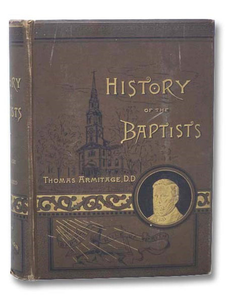 A History of the Baptists; Traced by Their Vital Principles and Practices, from the Time of Our Lord and Saviour Jesus Christ to the Year 1889.