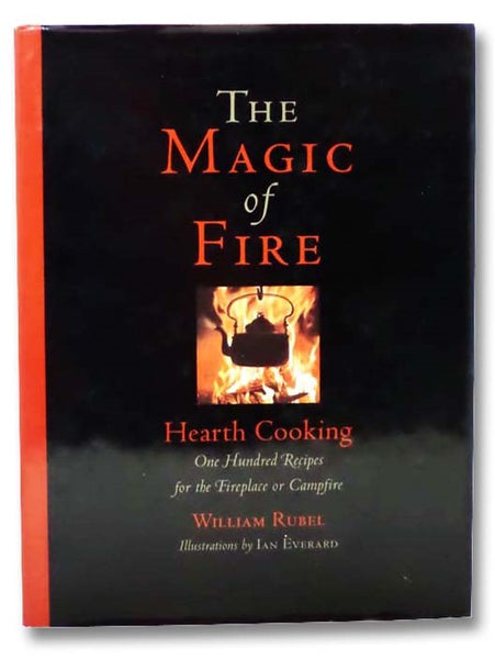 The Magic of Fire: Hearth Cooking: One Hundred Recipes for the Fireplace or Campfire