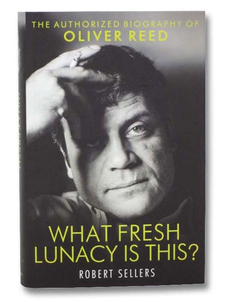 What Fresh Lunacy is This?: The Authorized Biography of Oliver Reed