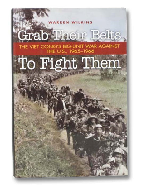 Grab Their Belts to Fight Them: The Viet Cong's Big-Unit War Against the U.S., 1965-1966
