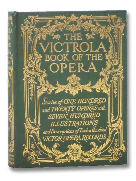 The Victrola Book of the Opera: Stories of One Hundred and Twenty Operas with Seven Hundred Illustrations and Descriptions of Twelve Hundred Victor Opera Records