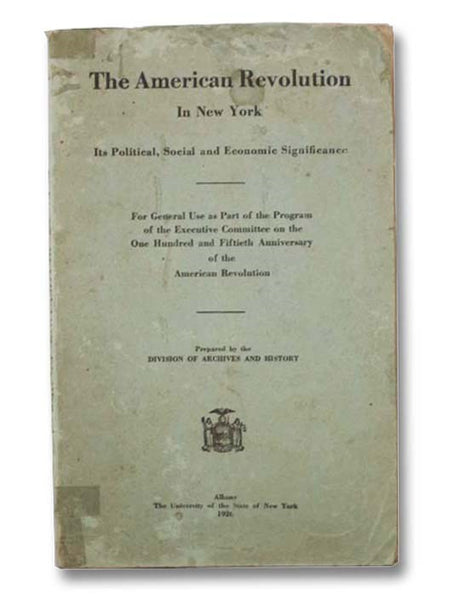 The American Revolution in New York: Its Political, Social and Economic Significance - For General Use as a Part of the Program of the Executive Committee on the One Hundred and Fiftieth Anniversary of the American Revolution