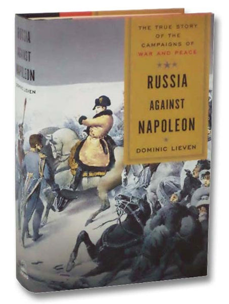 Russia Against Napoleon: The True Story of the Campaigns of War and Peace