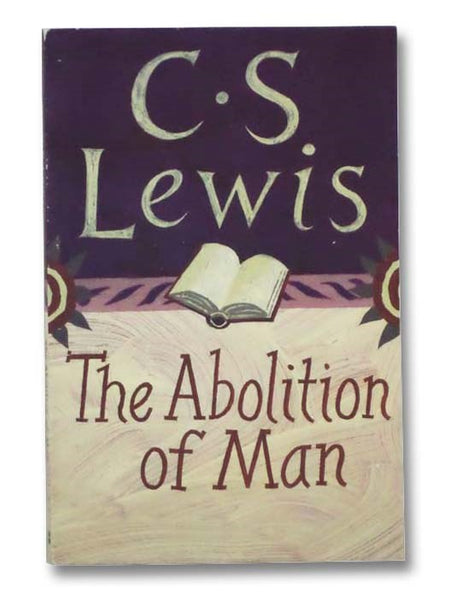 The Abolition of Man or, Reflections on Education with Special Reference to the Teaching of English in the Upper Forms of Schools