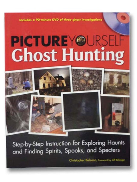 Picture Yourself Ghost Hunting: Step-by-Step Instruction for Exploring Haunts and Finding Spirits, Spooks, and Spectors (DVD Included)