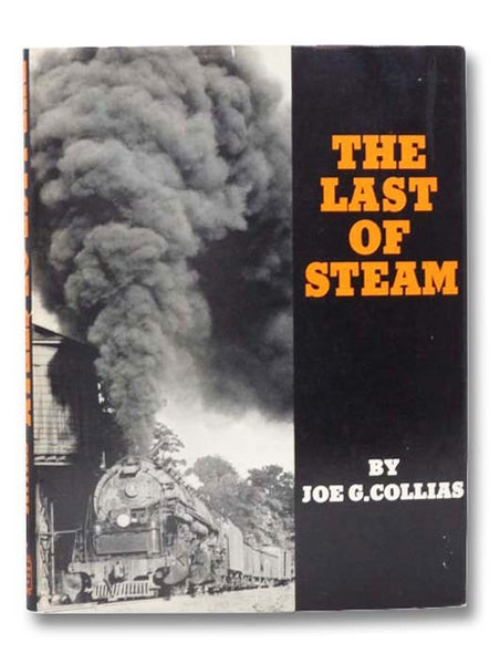 The Last of Steam: A Billowing Pictorial Pageant of the Waning Years of Steam Railroading in the United States