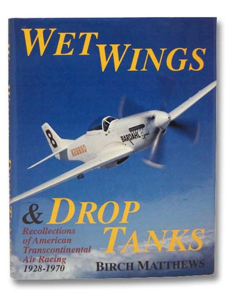 Wet Wings and Drop Tanks: Recollections of American Transcontinental Air Racing, 1928-1970