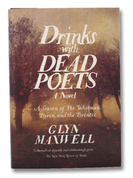 Drinks with Dead Poets: A Season of Poe, Whitman, Byron, and the Brontes: A Novel