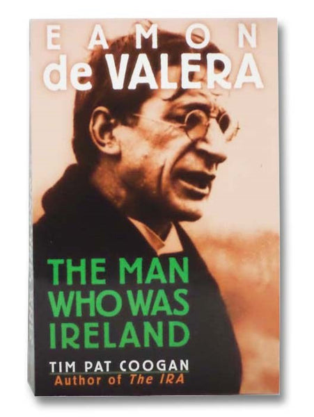 Eamon de Valera: The Man Who Was Ireland