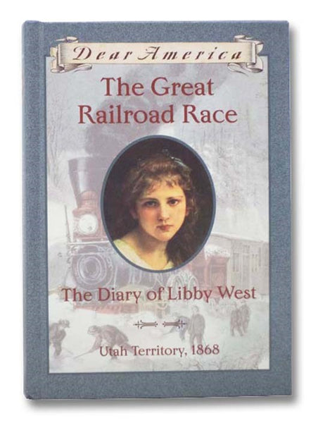 The Great Railroad Race: The Diary of Libby West, Utah Territory, 1868 (Dear America)