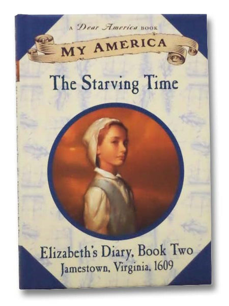 The Starving Time: Elizabeth's Diary, Book Two, Jamestown, Virginia, 1609 (My America)