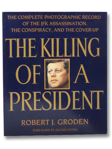 The Killing of a President: The Complete Photographic Record of the JFK Assassination, the Conspiracy, and the Cover-Up