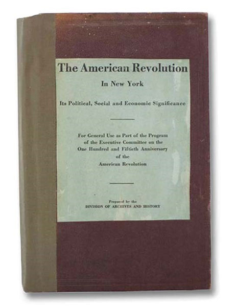 The American Revolution in New York: Its Political, Social and Economic Significance - For General Use as a Part of the Program of the Executive Committee on the One Hundred and Fiftieth Anniversary of the American Revolution