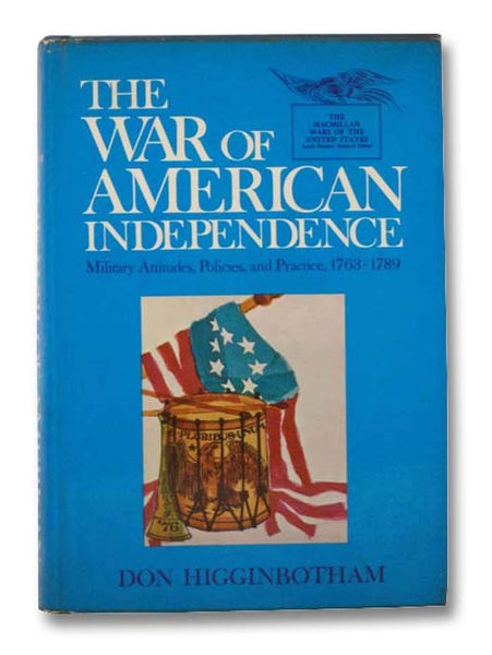 The War of American Independence: Military Attitudes, Policies, and Practice, 1763-1789 (The Macmillan Wars of the United States)