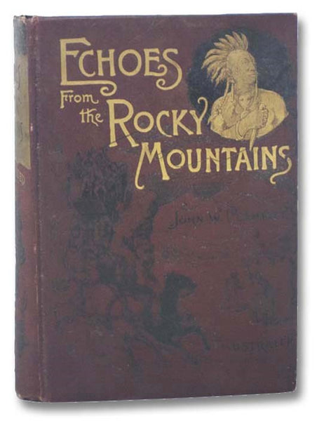 Echoes from the Rocky Mountains. Reminiscences and Thrilling Incidents of the Romantic and Golden Age of the Great West, with, a Graphic Account of Its Discovery, Settlement and Grand Development