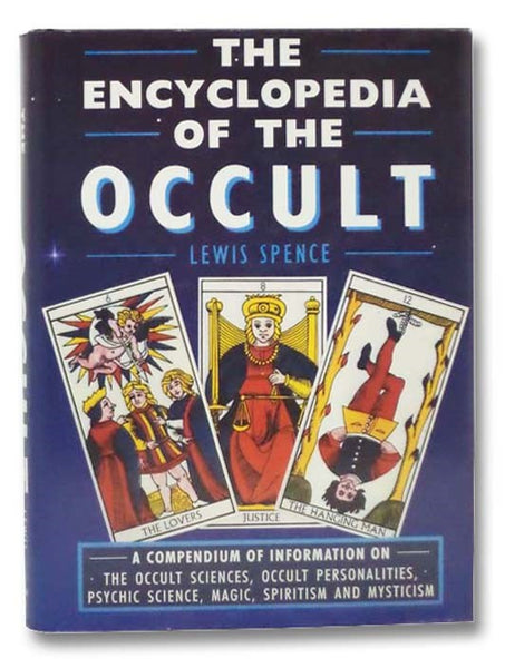The Encyclopedia of the Occult: A Compendium of Information on the Occult Sciences, Occult Personalities, Psychic Science, Magic, Spiritism and Mysticism