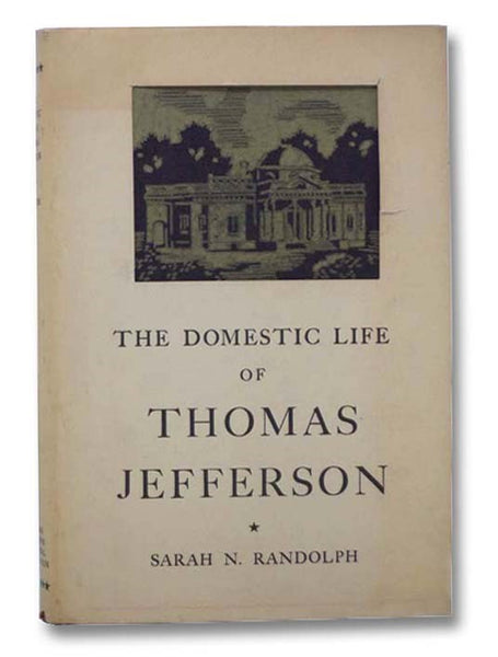 The Domestic Life of Thomas Jefferson: Compiled from Family Letters and Reminiscences by His Great-Granddaughter