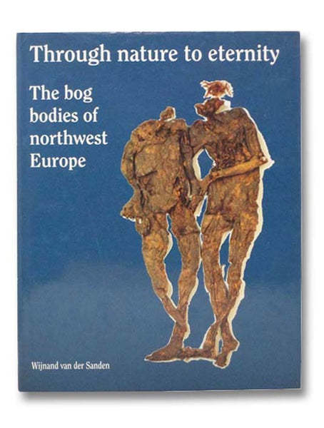Through Nature to Eternity: The Bog Bodies of Northwest Europe