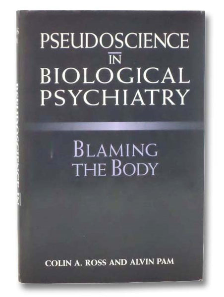 Pseudoscience in Biological Psychiatry: Blaming the Body