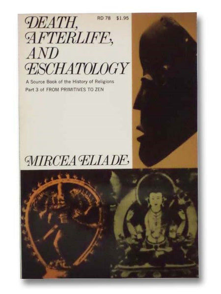 Death, Afterlife, and Eschatology: A Thematic Source Book of the History of Religions (Part 3 of From Primitives to Zen)