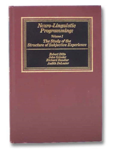 Neuro-Linguistic Programming, Volume I [1]: The Study of the Structure of Subjective Experience