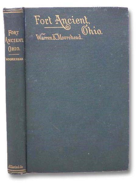 Fort Ancient the Great Prehistoric Earthwork of Warren County, Ohio, Compiled from a Careful Survey with an Account of Its Mounds and Graves