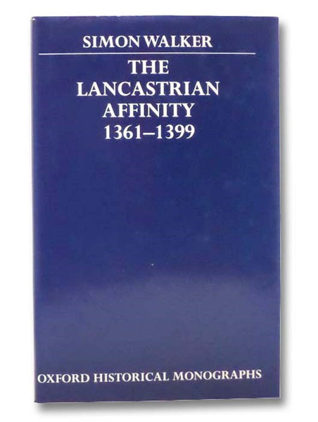 The Lancastrian Affinity: 1361-1399 (Oxford Historical Monographs)