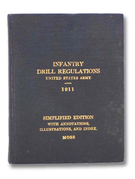 Infantry Drill Regulations, United States Army 1911 (Including the Manual of the Bayonet) Simplified with Annotations, Illustrations, and Index