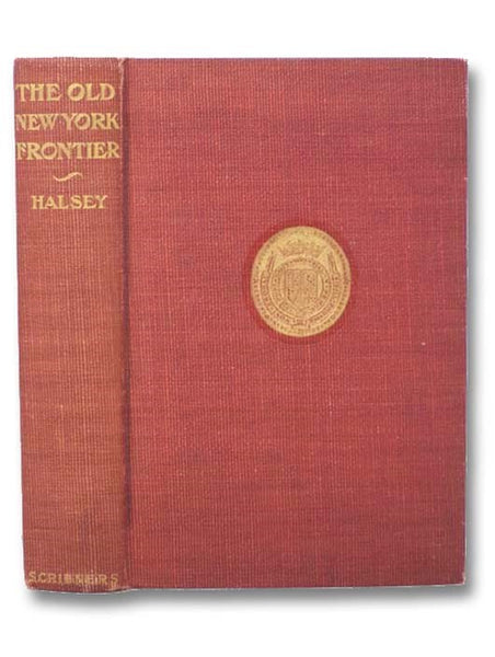 The Old New York Frontier: Its Wars with Indians and Tories, Its Missionary Schools, Pioneers and Land Titles, 1614-1800