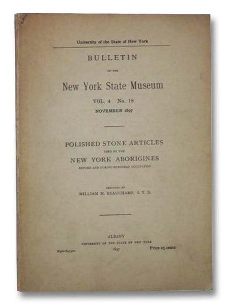 Polished Stone Articles Used by the New York Aborigines Before and During European Occupations (Bulletin of the New York State Museum, Vol. 4, No. 18, November 1897)