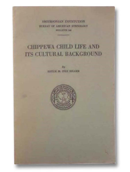 Chippewa Child Life and Its Cultural Background (Smithsonian Institution Bureau of American Ethnology, Bulletin 146)