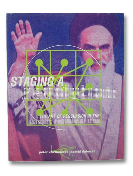 Staging a Revolution: The Art of Persuasion in the Islamic Republic of Iran