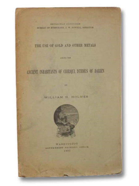 The Use of Gold and Other Metals among the Ancient Inhabitants of Chiriqui, Isthmus of Darien