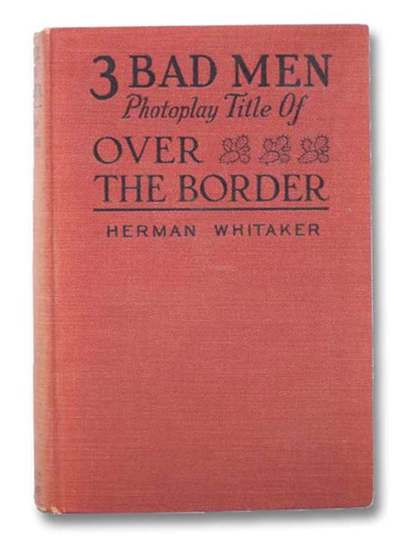 Three [3] Bad Men - Photoplay Title of Over the Border
