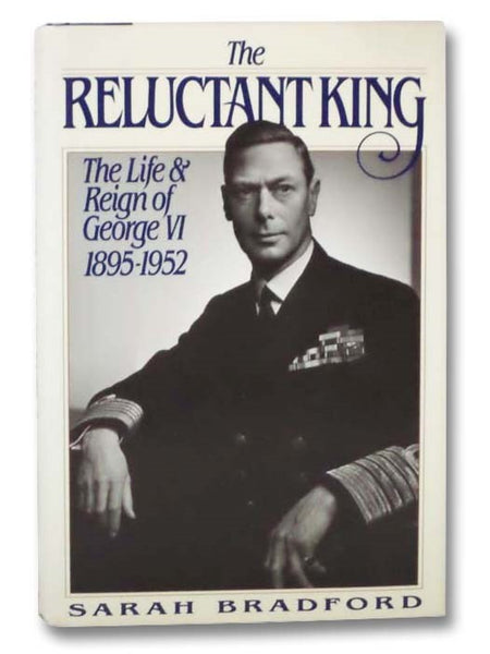 The Reluctant King: The Life & Reign of George VI, 1895-1952