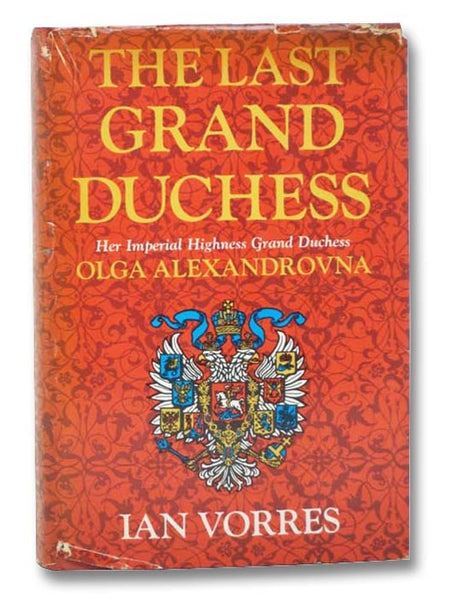 The Last Grand Duchess: Her Imperial Highness Grand Duchess Olga Alexandrovna, 1 June 1882 - 24 November 1960
