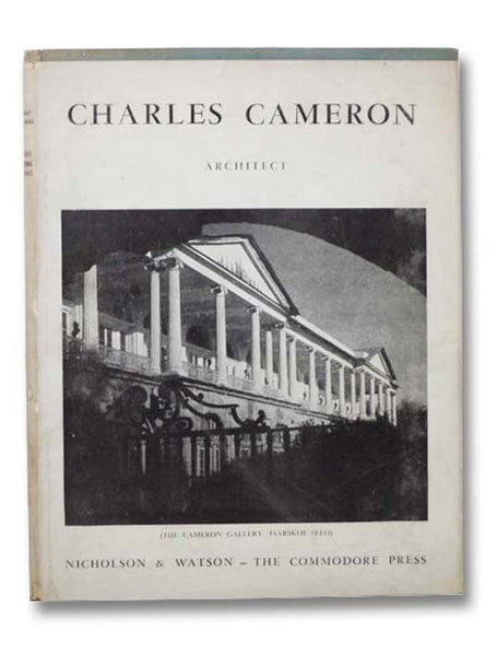 Charles Cameron (1740-1812): An Illustrated Monograph on His Life and Work in Russia, Particularly at Tsarskoe Selo and Pavlovsk, in Architecture, Interior Decoration, Furniture Design and Landscape Gardening